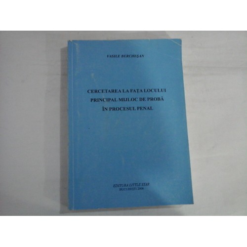 CERCETAREA LA FATA LOCULUI PRINCIPAL MIJLOC DE PROBA IN PROCESUL PENAL - VASILE BERCHESAN CERCETAREA LA FATA LOCULUI PRINCIPAL MIJLOC DE PROBA IN PROCESUL PENAL - VASILE BERCHESAN